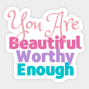 You are Beautiful, Worthy and Enough - Reminder Sticker
